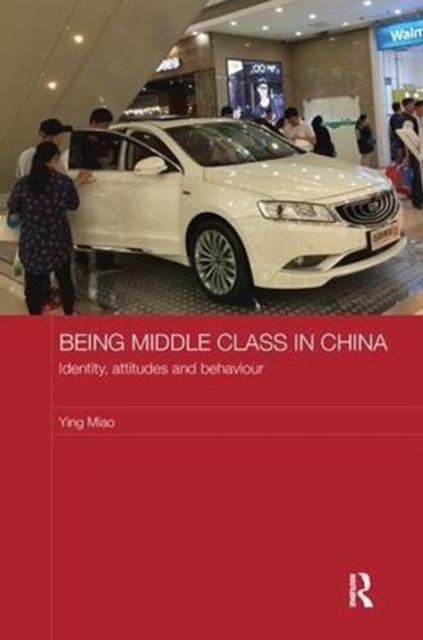 Being Middle Class in China : Identity, Attitudes and Behaviour, Paperback / softback Book