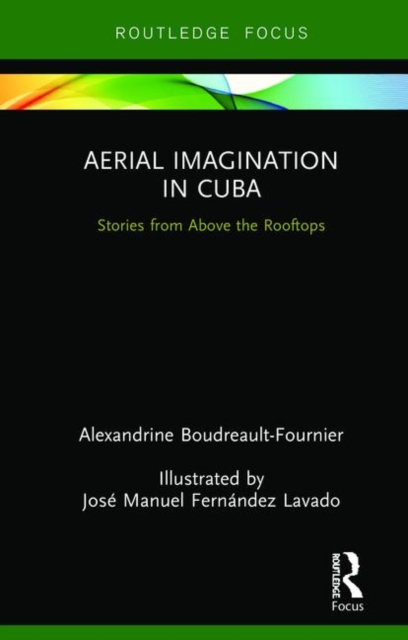 Aerial Imagination in Cuba : Stories from Above the Rooftops, Hardback Book