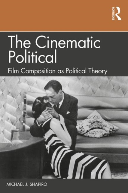The Cinematic Political : Film Composition as Political Theory, Paperback / softback Book