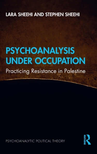Psychoanalysis Under Occupation : Practicing Resistance in Palestine, Hardback Book