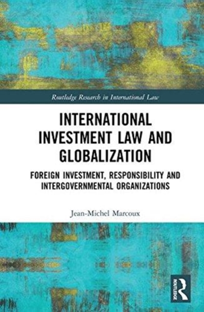 International Investment Law and Globalization : Foreign Investment, Responsibilities and Intergovernmental Organizations, Hardback Book