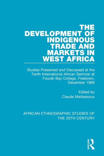 The Development of Indigenous Trade and Markets in West Africa : Studies Presented and Discussed at the Tenth International African Seminar at Fourah Bay College, Freetown, December 1969, Paperback / softback Book