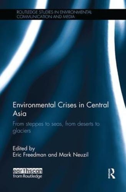 Environmental Crises in Central Asia : From steppes to seas, from deserts to glaciers, Paperback / softback Book