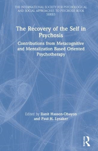 The Recovery of the Self in Psychosis : Contributions from Metacognitive and Mentalization Based Oriented Psychotherapy, Hardback Book