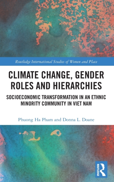 Climate Change, Gender Roles and Hierarchies : Socioeconomic Transformation in an Ethnic Minority Community in Viet Nam, Hardback Book