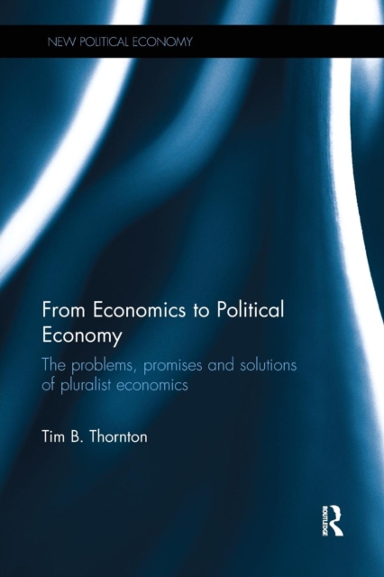 From Economics to Political Economy : The problems, promises and solutions of pluralist economics, Paperback / softback Book