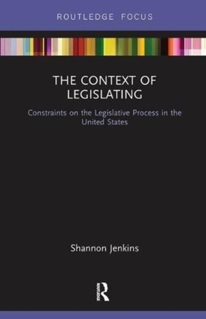The Context of Legislating : Constraints on the Legislative Process in the United States, Paperback / softback Book