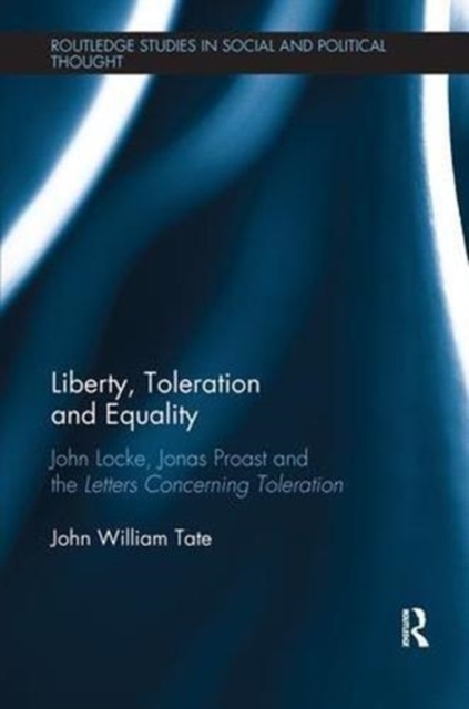 Liberty, Toleration and Equality : John Locke, Jonas Proast and the Letters Concerning Toleration, Paperback / softback Book