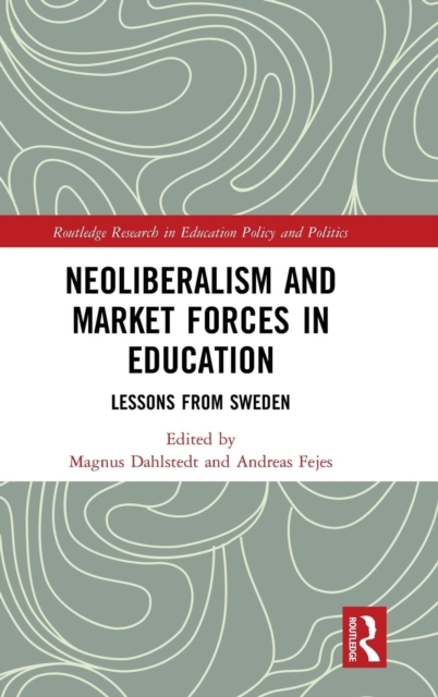 Neoliberalism and Market Forces in Education : Lessons from Sweden, Hardback Book