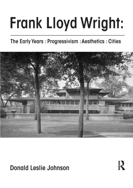 Frank Lloyd Wright : The Early Years : Progressivism : Aesthetics : Cities, Paperback / softback Book