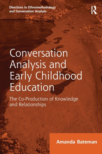 Conversation Analysis and Early Childhood Education : The Co-Production of Knowledge and Relationships, Paperback / softback Book