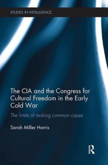 The CIA and the Congress for Cultural Freedom in the Early Cold War : The Limits of Making Common Cause, Paperback / softback Book