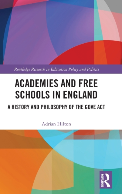 Academies and Free Schools in England : A History and Philosophy of The Gove Act, Hardback Book
