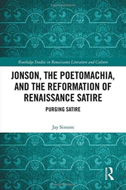 Jonson, the Poetomachia, and the Reformation of Renaissance Satire : Purging Satire, Hardback Book