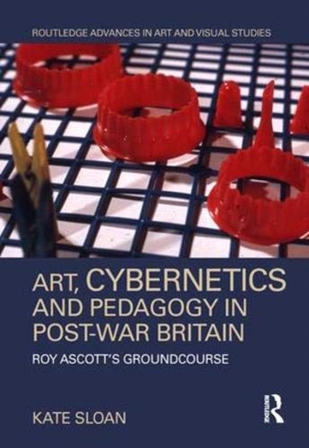 Art, Cybernetics and Pedagogy in Post-War Britain : Roy Ascott’s Groundcourse, Hardback Book