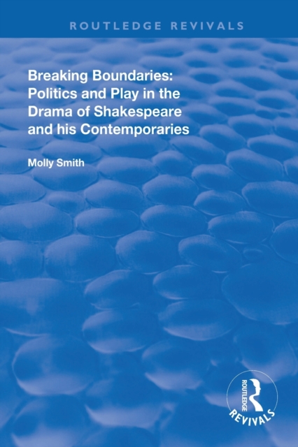 Breaking Boundaries : Politics and Play in the Drama of Shakespeare and His Contemporaries, Paperback / softback Book