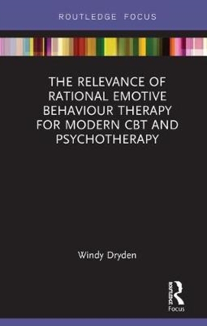 The Relevance of Rational Emotive Behaviour Therapy for Modern CBT and Psychotherapy, Hardback Book