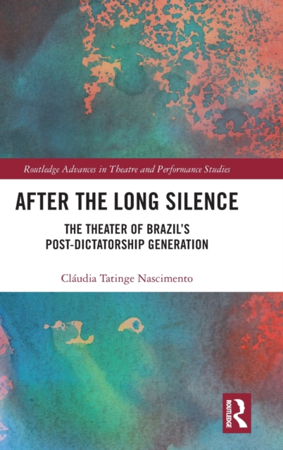After the Long Silence : The Theater of Brazil’s Post-Dictatorship Generation, Hardback Book