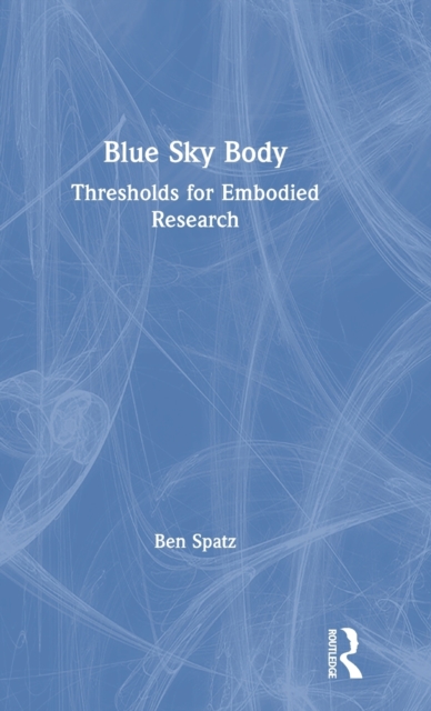 Blue Sky Body : Thresholds for Embodied Research, Hardback Book