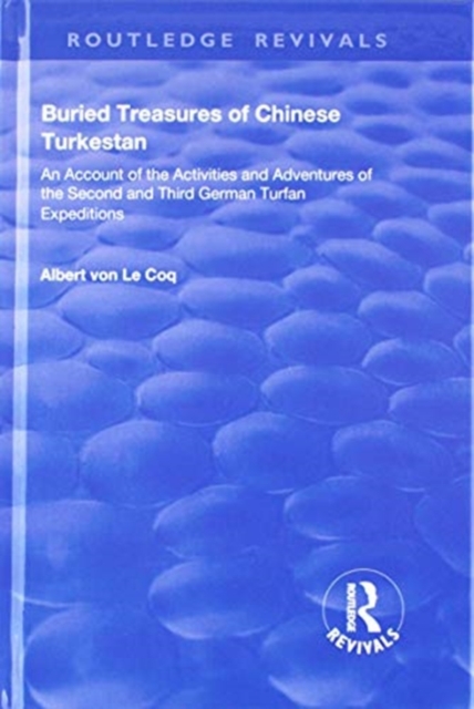 Buried Treasures of Chinese Turkestan : An Account of the Activities and Adventures of the Second and Third German Turfan Expeditions, Hardback Book