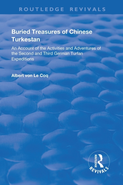Buried Treasures of Chinese Turkestan : An Account of the Activities and Adventures of the Second and Third German Turfan Expeditions, Paperback / softback Book