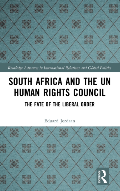 South Africa and the UN Human Rights Council : The Fate of the Liberal Order, Hardback Book