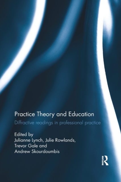 Practice Theory and Education : Diffractive readings in professional practice, Paperback / softback Book