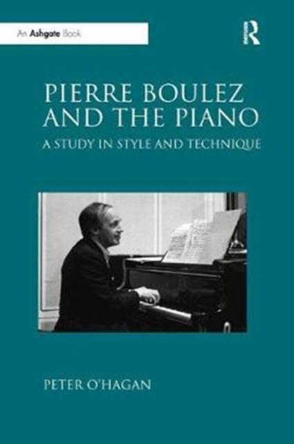 Pierre Boulez and the Piano : A Study in Style and Technique, Paperback / softback Book