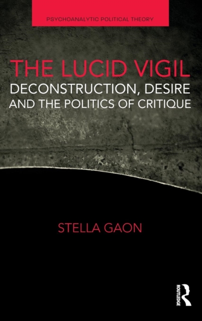 The Lucid Vigil : Deconstruction, Desire and the Politics of Critique, Hardback Book