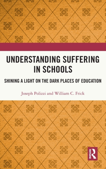 Understanding Suffering in Schools : Shining a Light on the Dark Places of Education, Hardback Book