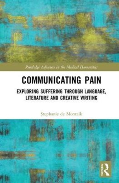 Communicating Pain : Exploring Suffering through Language, Literature and Creative Writing, Hardback Book