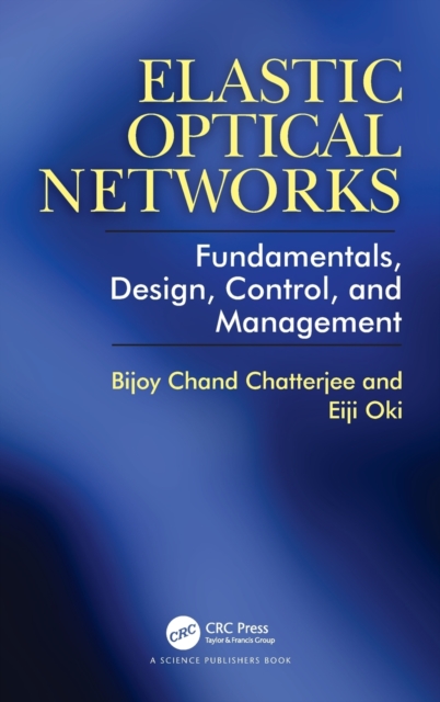Elastic Optical Networks : Fundamentals, Design, Control, and Management, Hardback Book