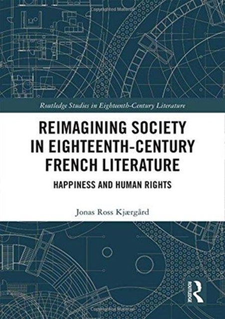 Reimagining Society in 18th Century French Literature : Happiness and Human Rights, Hardback Book