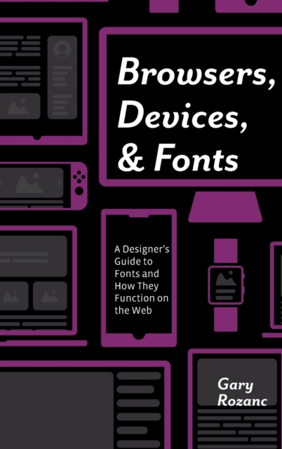 Browsers, Devices, and Fonts : A Designer's Guide to Fonts and How They Function on the Web, Hardback Book