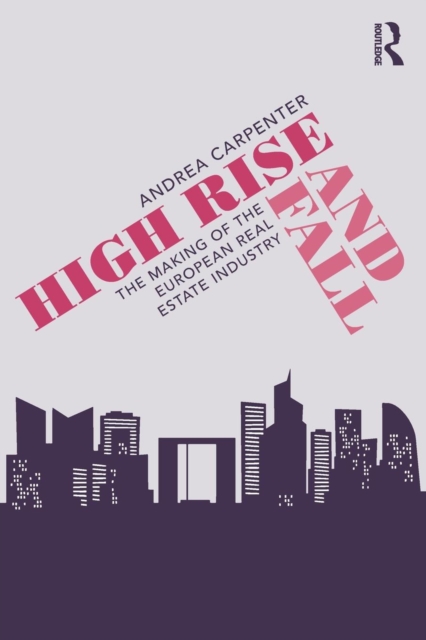 High Rise and Fall : The Making of the European Real Estate Industry, Paperback / softback Book