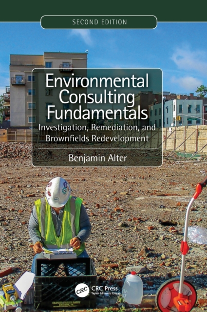 Environmental Consulting Fundamentals : Investigation, Remediation, and Brownfields Redevelopment, Second Edition, Hardback Book