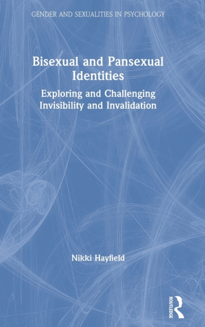 Bisexual and Pansexual Identities : Exploring and Challenging Invisibility and Invalidation, Hardback Book
