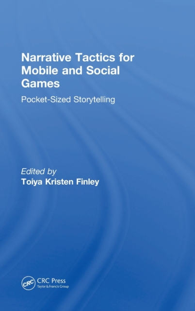 Narrative Tactics for Mobile and Social Games : Pocket-Sized Storytelling, Hardback Book