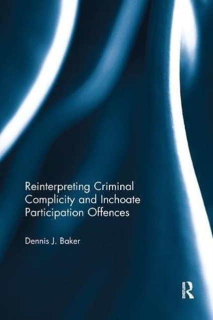 Reinterpreting Criminal Complicity and Inchoate Participation Offences, Paperback / softback Book