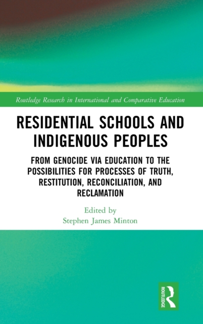 Residential Schools and Indigenous Peoples : From Genocide via Education to the Possibilities for Processes of Truth, Restitution, Reconciliation, and Reclamation, Hardback Book