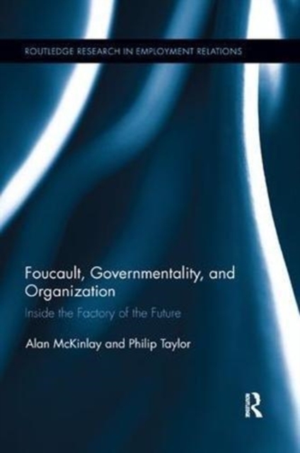 Foucault, Governmentality, and Organization : Inside the Factory of the Future, Paperback / softback Book