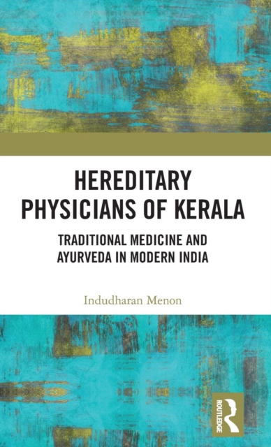 Hereditary Physicians of Kerala : Traditional Medicine and Ayurveda in Modern India, Hardback Book