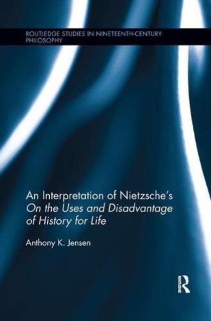 An Interpretation of Nietzsche's On the Uses and Disadvantage of History for Life, Paperback / softback Book