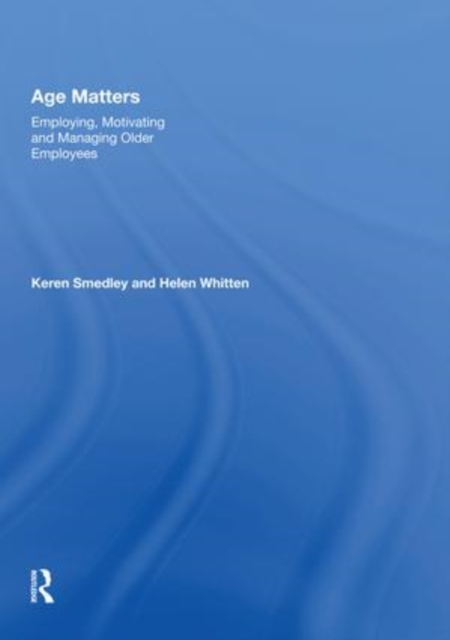 Age Matters : Employing, Motivating and Managing Older Employees, Paperback / softback Book