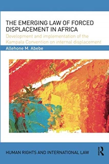 The Emerging Law of Forced Displacement in Africa : Development and implementation of the Kampala Convention on internal displacement, Paperback / softback Book