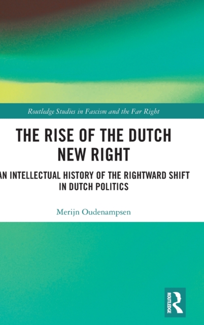 The Rise of the Dutch New Right : An Intellectual History of the Rightward Shift in Dutch Politics, Hardback Book