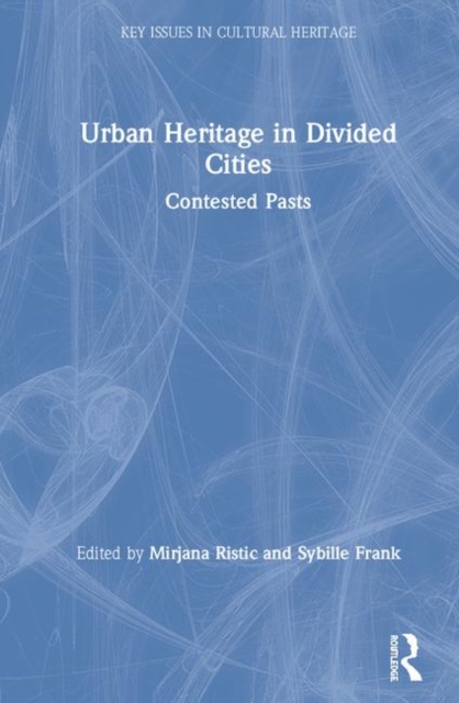 Urban Heritage in Divided Cities : Contested Pasts, Hardback Book