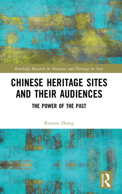 Chinese Heritage Sites and their Audiences : The Power of the Past, Hardback Book