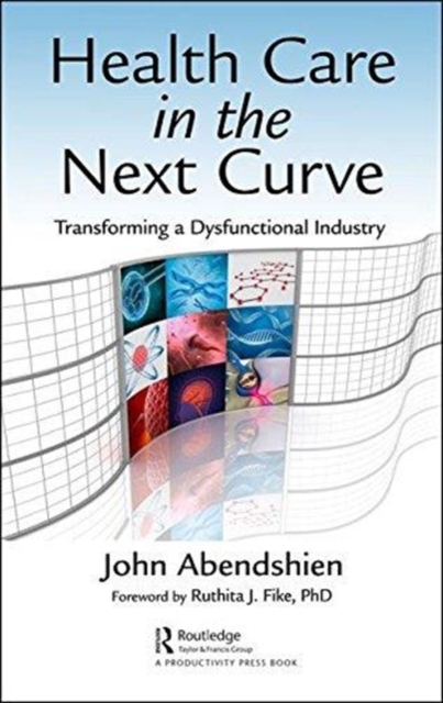 Health Care in the Next Curve : Transforming a Dysfunctional Industry, Hardback Book