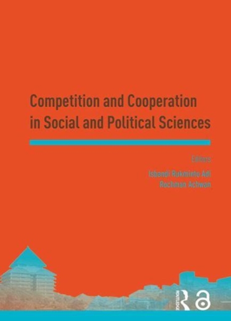 Competition and Cooperation in Social and Political Sciences : Proceedings of the Asia-Pacific Research in Social Sciences and Humanities, Depok, Indonesia, November 7-9, 2016: Topics in Social and Po, Hardback Book